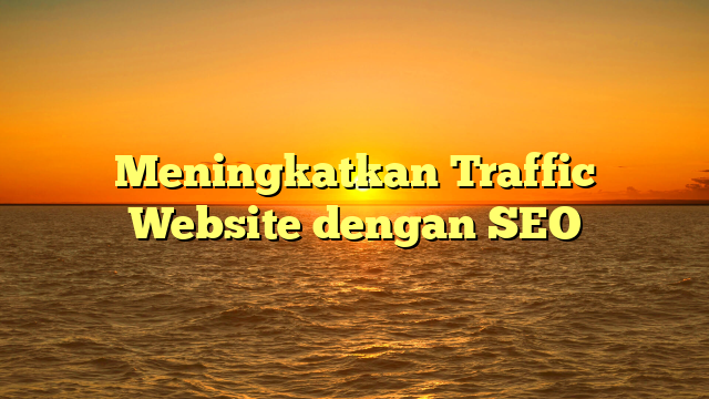 Meningkatkan Traffic Website dengan SEO